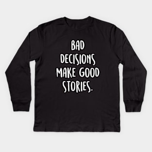 BAD DECISIONS MAKE GREAT STORIES Quote Kids Long Sleeve T-Shirt